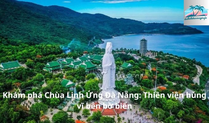 Khám phá Chùa Linh Ứng Đà Nẵng: Thiền viện hùng vĩ bên bờ biển