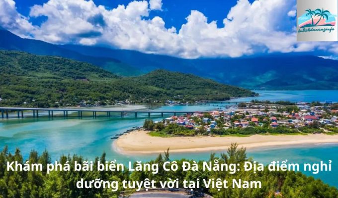 Khám phá bãi biển Lăng Cô Đà Nẵng: Địa điểm nghỉ dưỡng tuyệt vời tại Việt Nam