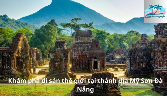 Khám phá di sản thế giới tại thánh địa Mỹ Sơn Đà Nẵng