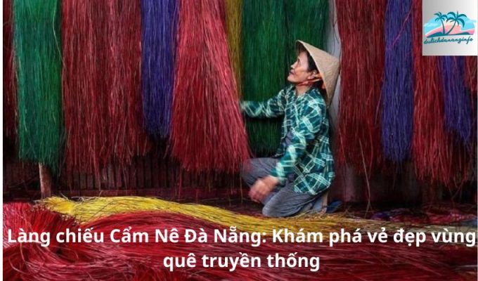 Làng chiếu Cẩm Nê Đà Nẵng: Khám phá vẻ đẹp vùng quê truyền thống