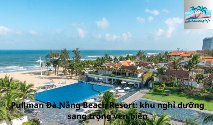 Pullman Đà Nẵng Beach Resort: Khu nghỉ dưỡng sang trọng ven biển