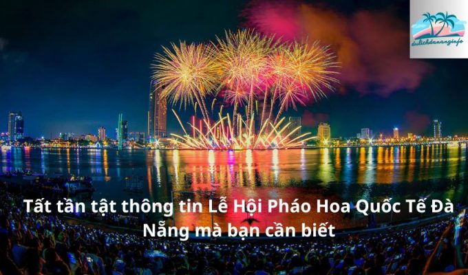 Tất tần tật thông tin Lễ Hội Pháo Hoa Quốc Tế Đà Nẵng mà bạn cần biết