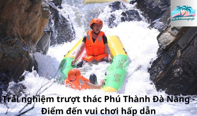 Trải nghiệm trượt thác Phú Thành Đà Nẵng - Điểm đến vui chơi hấp dẫn