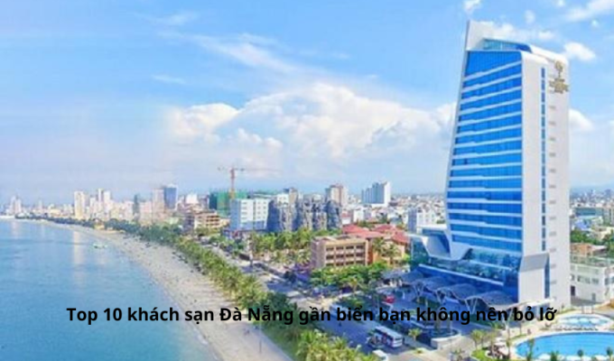 Top 10 khách sạn Đà Nẵng gần biển bạn không nên bỏ lỡ