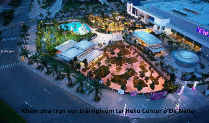 Khám phá trọn vẹn trải nghiệm tại Helio Center ở Đà Nẵng